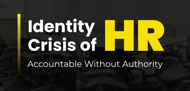 HR’s Identity Crisis: Accountable Without Authority